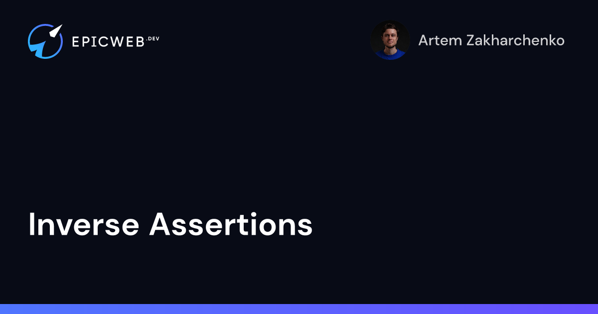Inverse Assertions Epic Web Dev inverse-assertions-epic-web-dev