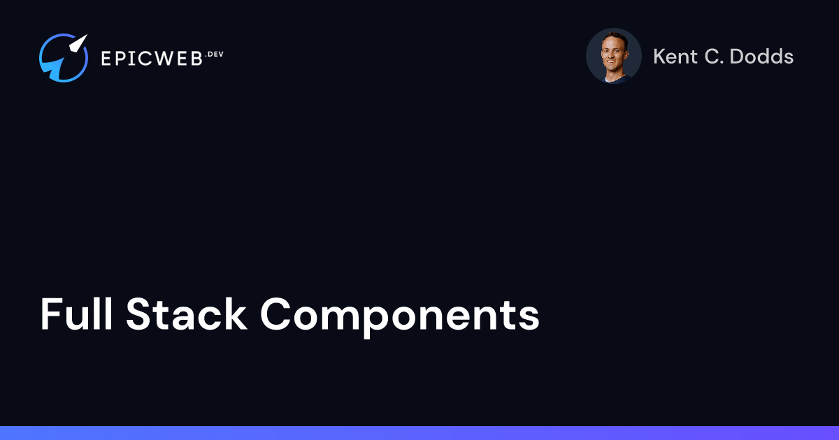 Full Stack Components | Epic Web Dev