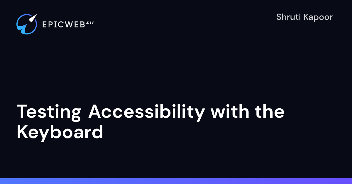 Testing Accessibility with the Keyboard | Epic Web Dev