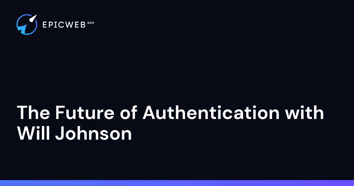 The Future of Authentication with Will Johnson | Epic Web Dev by Kent C ...