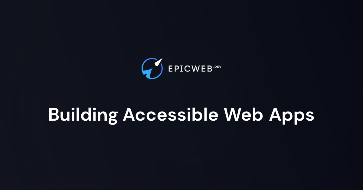 Building Accessible Web Apps | Epic Web Dev