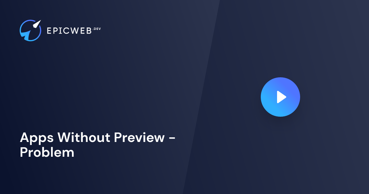 Apps Without Preview - Problem | Epic Web Dev